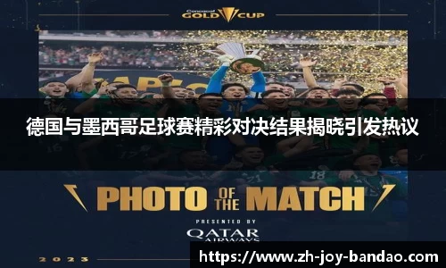德国与墨西哥足球赛精彩对决结果揭晓引发热议