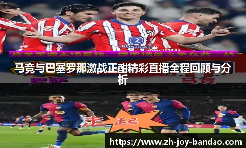 马竞与巴塞罗那激战正酣精彩直播全程回顾与分析