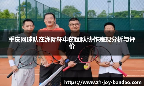 重庆网球队在洲际杯中的团队协作表现分析与评价