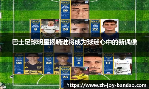 巴士足球明星揭晓谁将成为球迷心中的新偶像